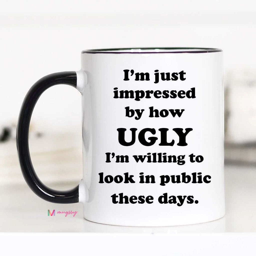 How Ugly I'm Willing to Look in Public Mug